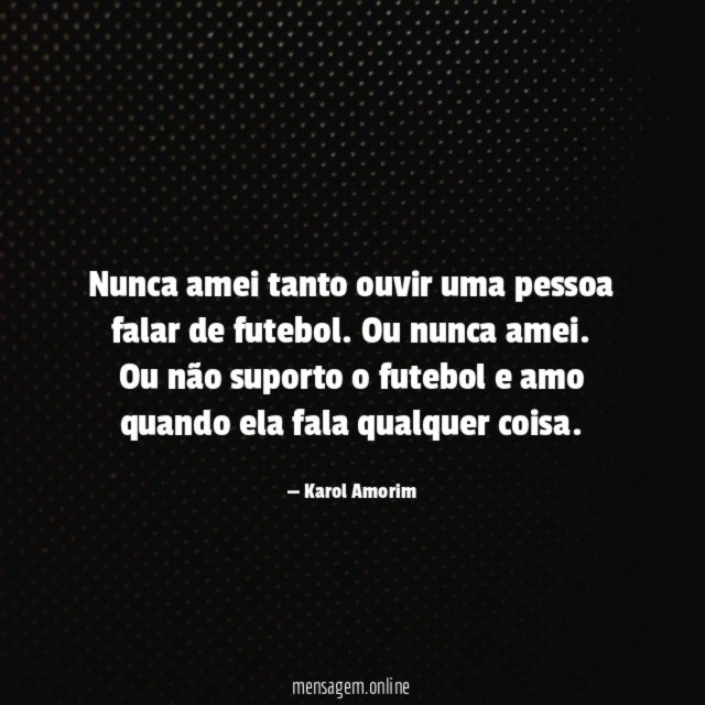 Nunca amei tanto ouvir uma pessoa falar de futebol