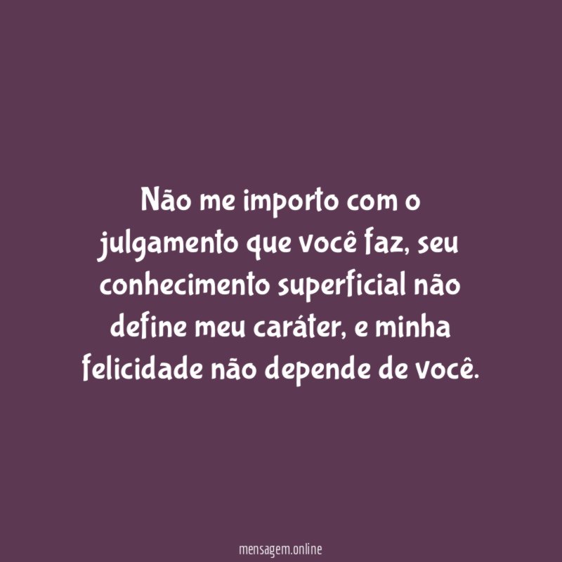 Não me importo com o julgamento que você faz