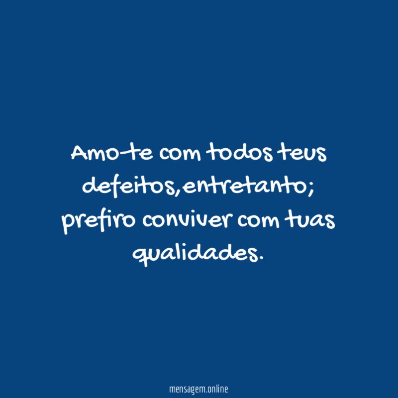Amo-te com todos teus defeitos