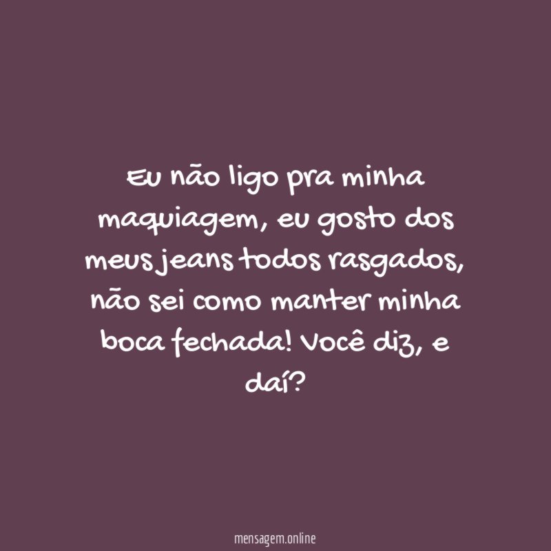 Eu não ligo pra minha maquiagem