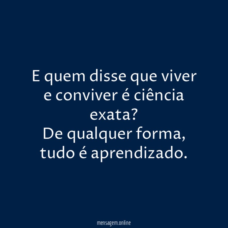 E quem disse que viver e conviver é ciência exata