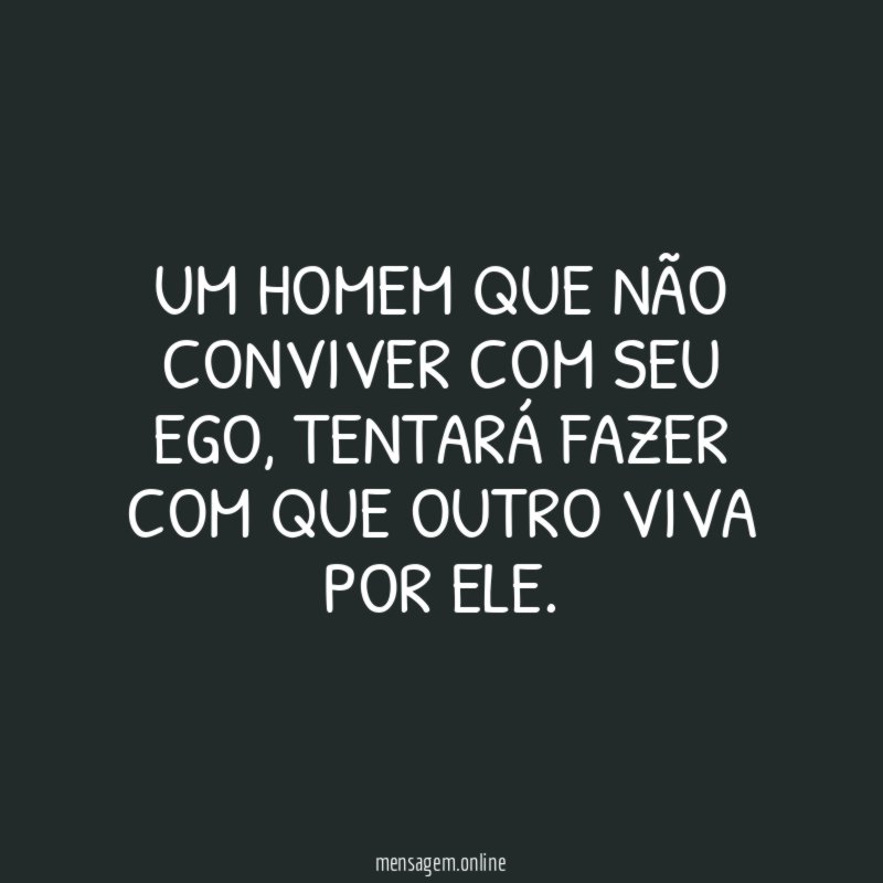 Um homem que não conviver com seu ego