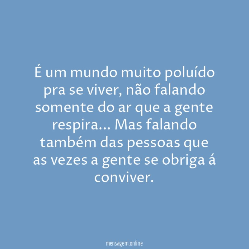 É um mundo muito poluído pra se viver