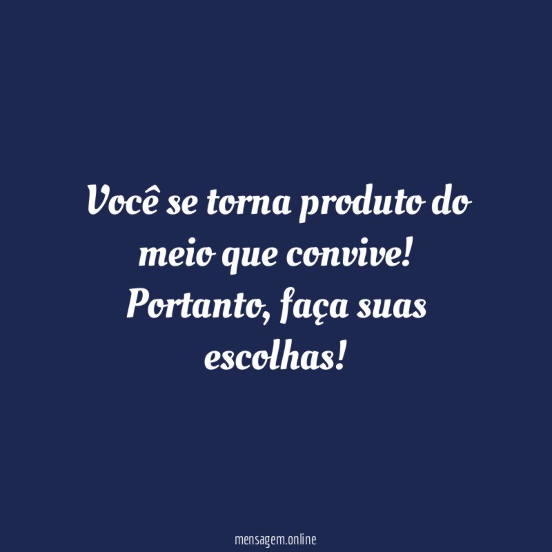 Você se torna produto do meio que convive