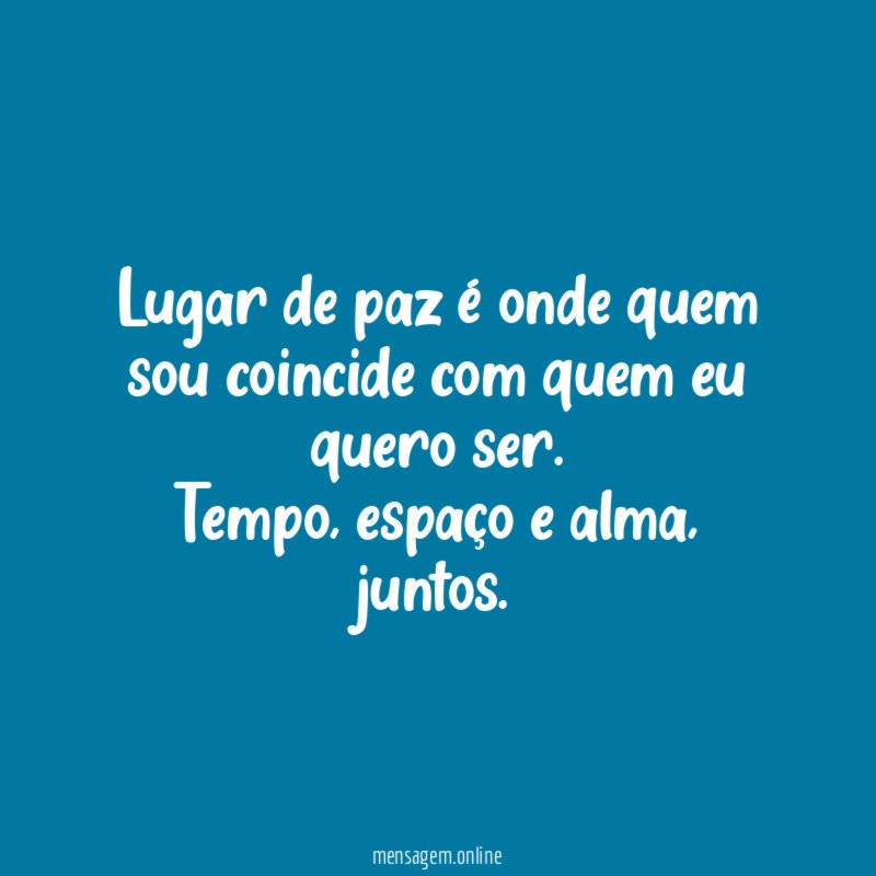Lugar de paz é onde quem sou coincide com quem eu quero ser