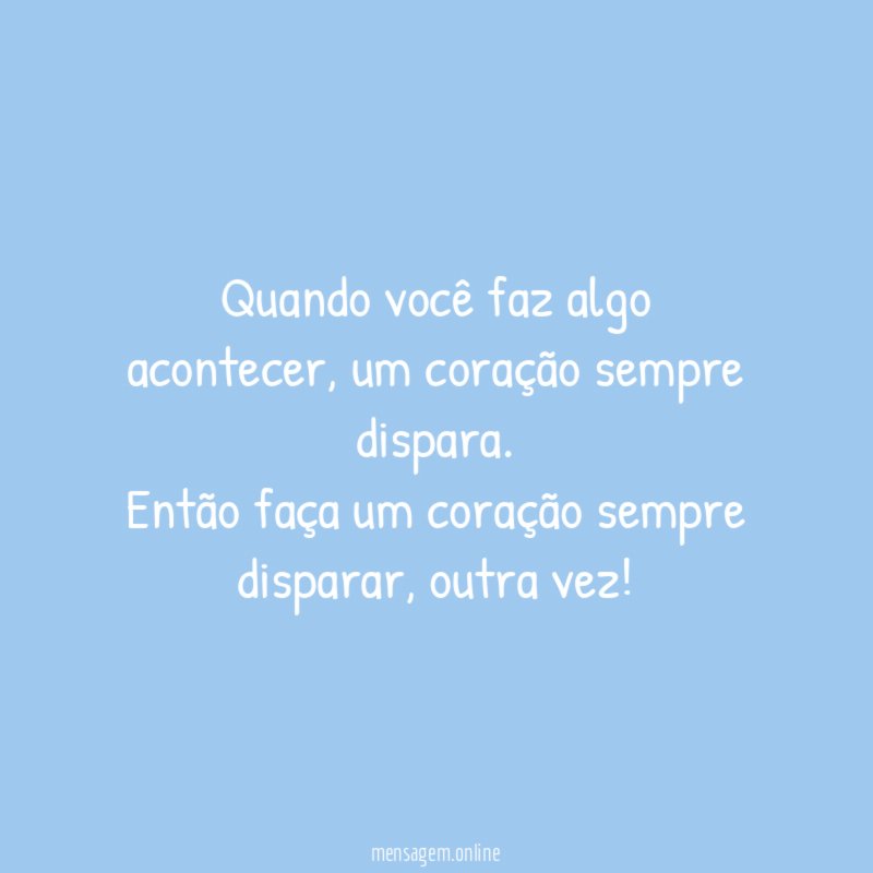 Quando você faz algo acontecer