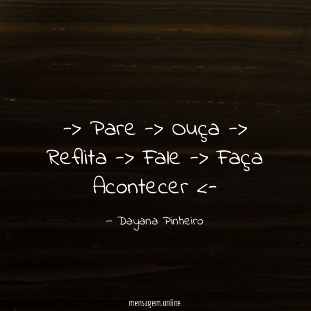 Pare -> Ouça -> Reflita -> Fale -> Faça Acontecer <-