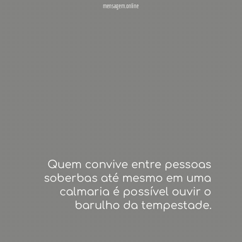 Quem convive entre pessoas soberbas até mesmo em