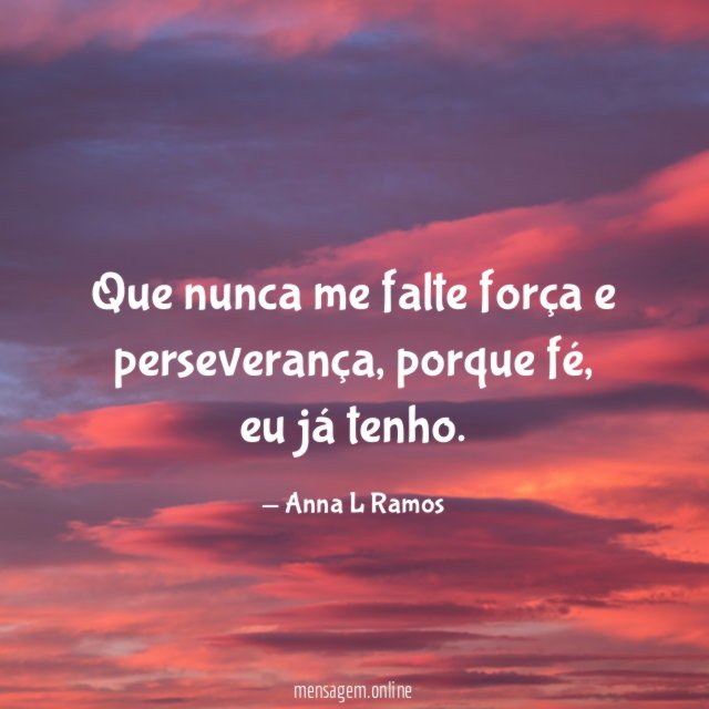 Que nunca me falte força e perseverança