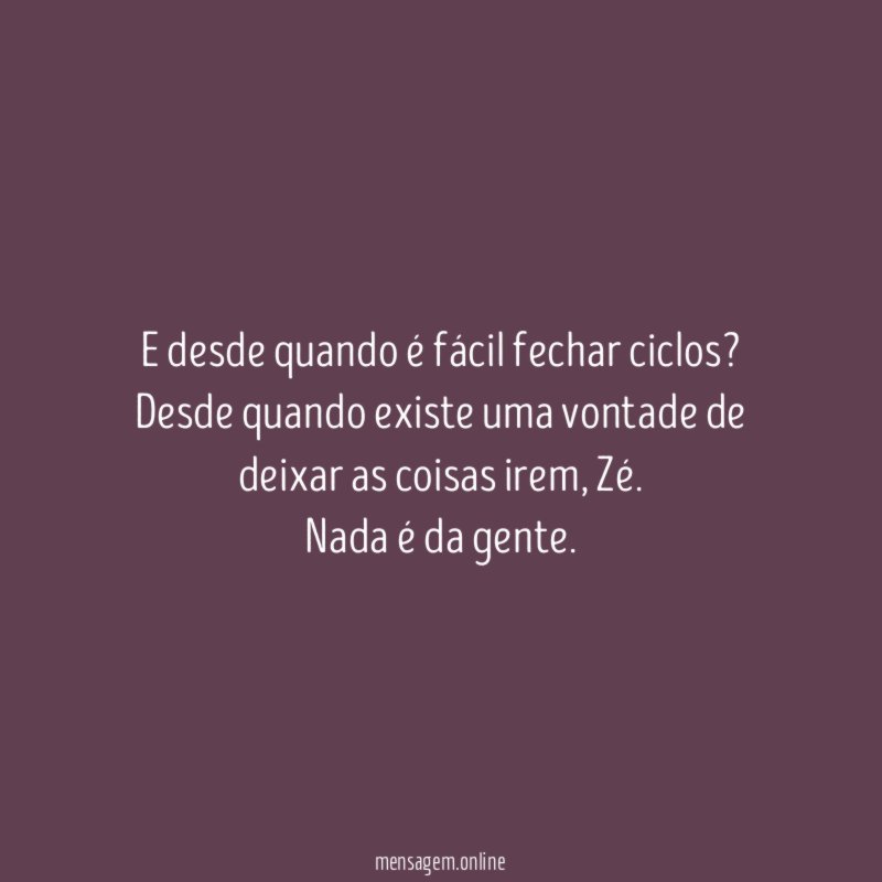 E desde quando é fácil fechar ciclos