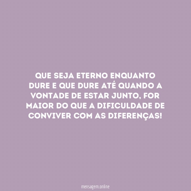 Que seja eterno enquanto dure e que dure