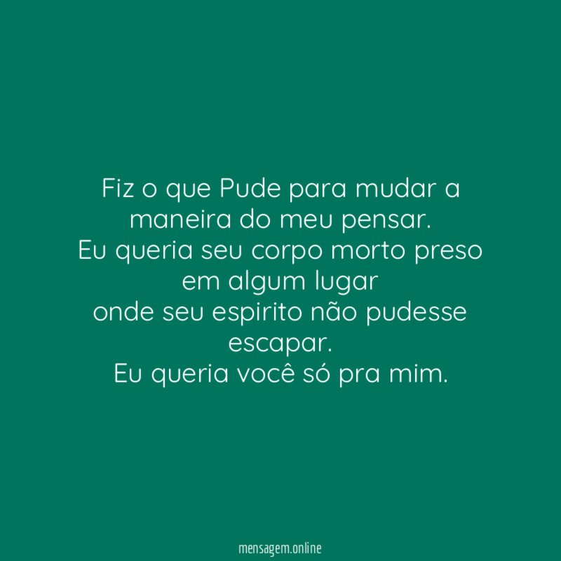 Fiz o que Pude para mudar a maneira do meu pensar