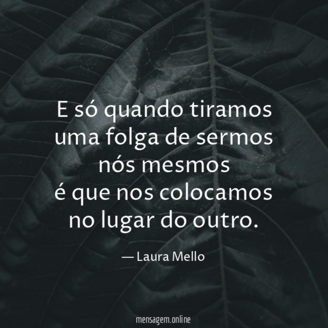 E só quando tiramos uma folga de sermos