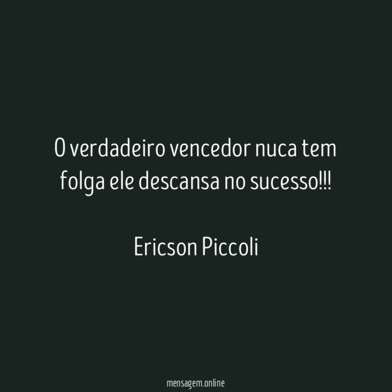 O verdadeiro vencedor nuca tem folga ele descansa no sucesso