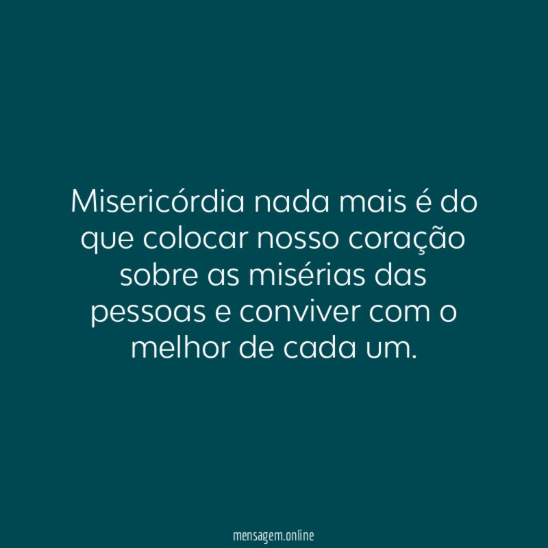 Misericórdia nada mais é do que colocar nosso