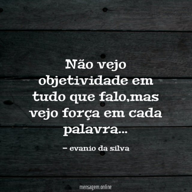 Não vejo objetividade em tudo que falo