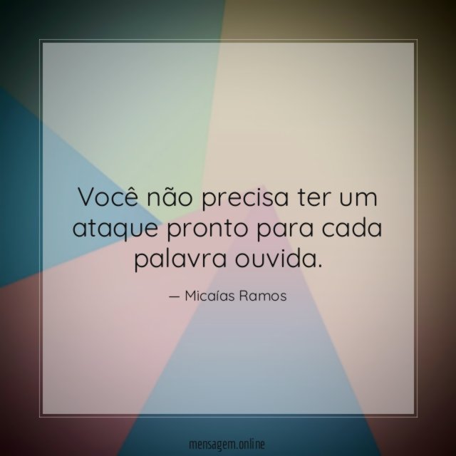 Você não precisa ter um ataque pronto para cada palavra ouvida