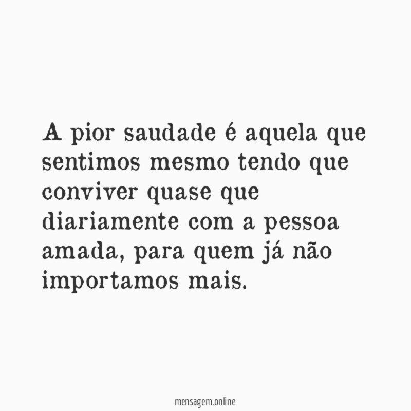 A pior saudade é aquela que sentimos mesmo