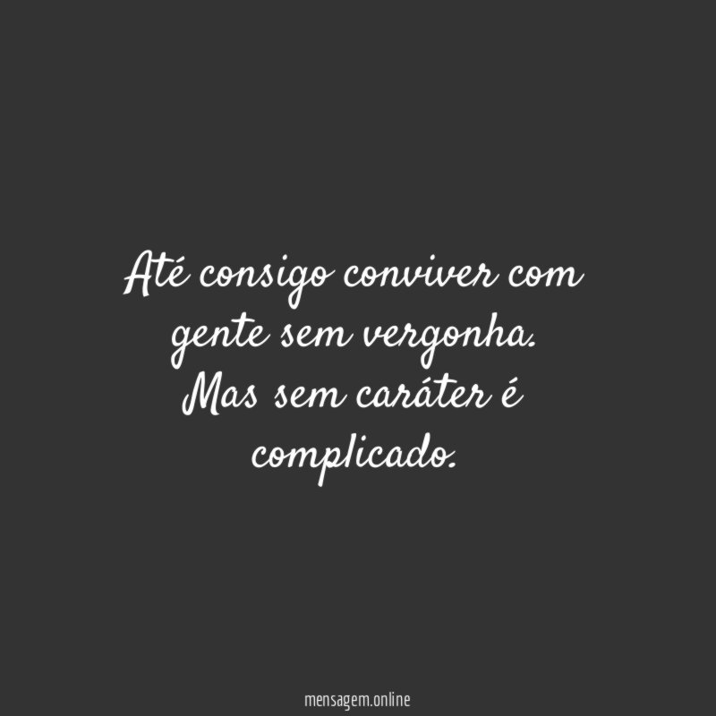 Até consigo conviver com gente sem vergonha