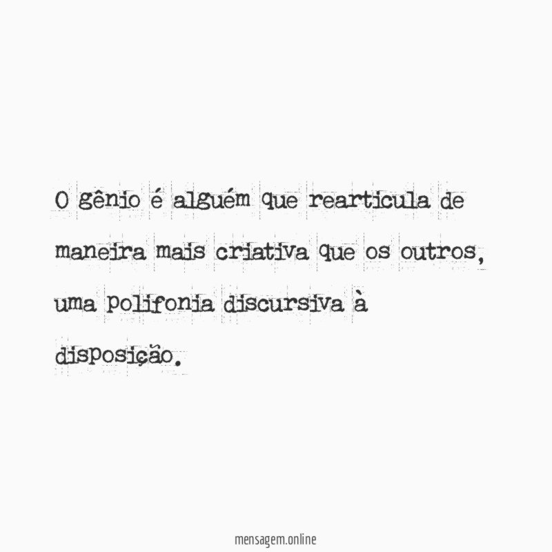 O gênio é alguém que rearticula de maneira