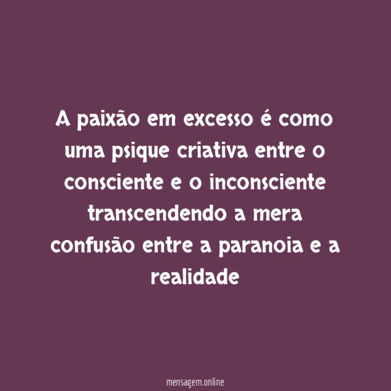 A paixão em excesso é como uma psique