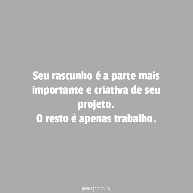 Seu rascunho é a parte mais importante e criativa de seu projeto