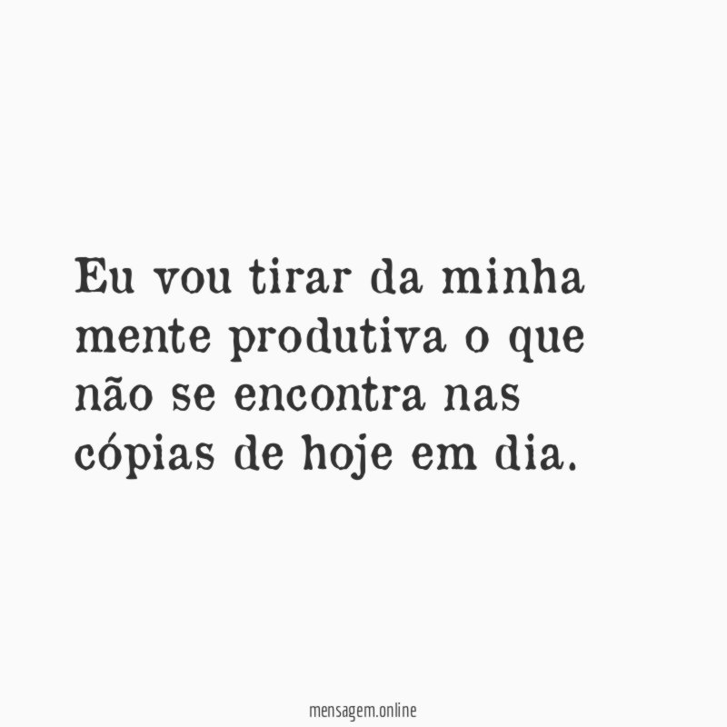 Eu vou tirar da minha mente produtiva