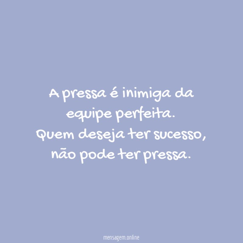 A pressa é inimiga da equipe perfeita