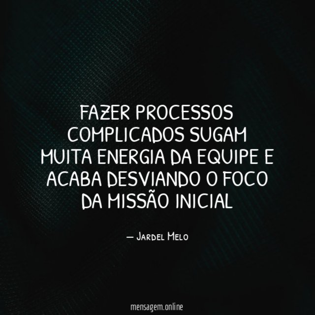 Fazer processos complicados sugam muita energia da equipe