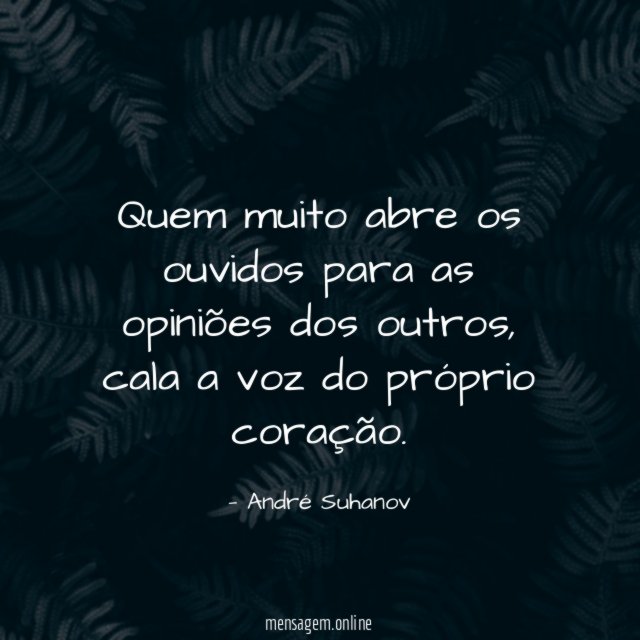 Quem muito abre os ouvidos para as opiniões dos outros