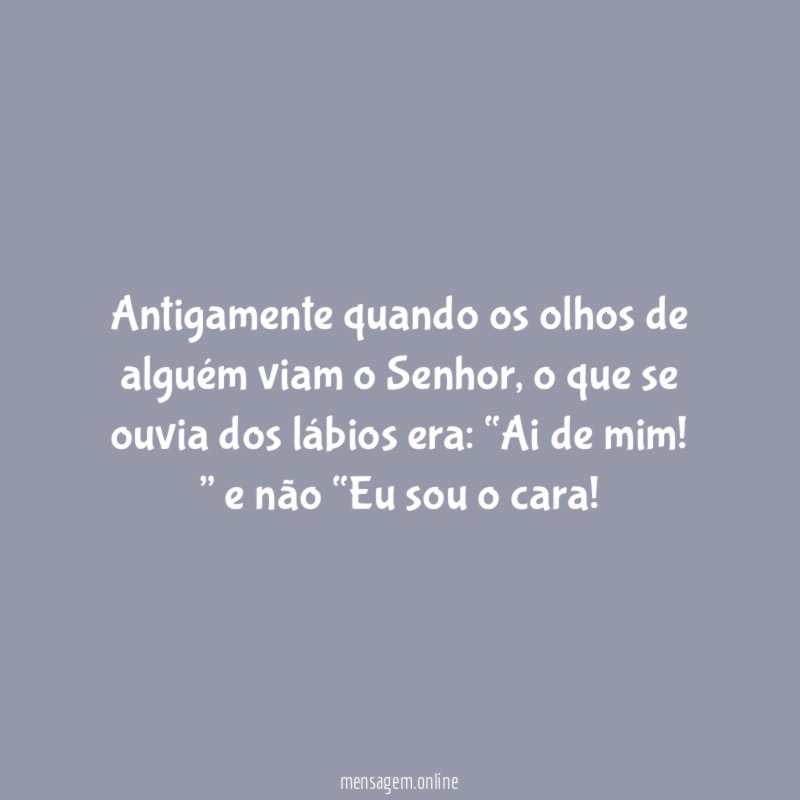 Antigamente quando os olhos de alguém viam o Senhor
