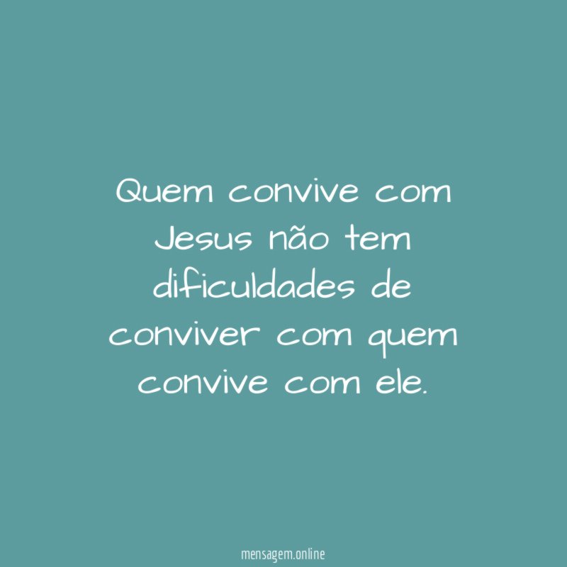 Quem convive com Jesus não tem dificuldades de
