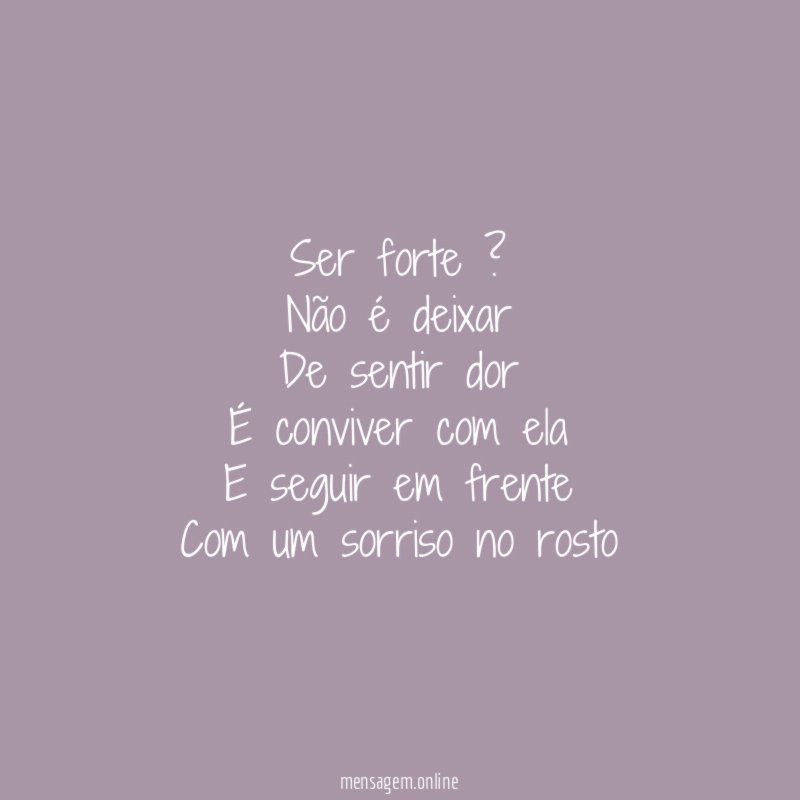 Ser forte ? Não é deixar De sentir dor É conviver