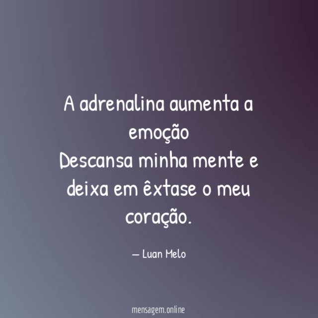 A adrenalina aumenta a emoção Descansa minha mente