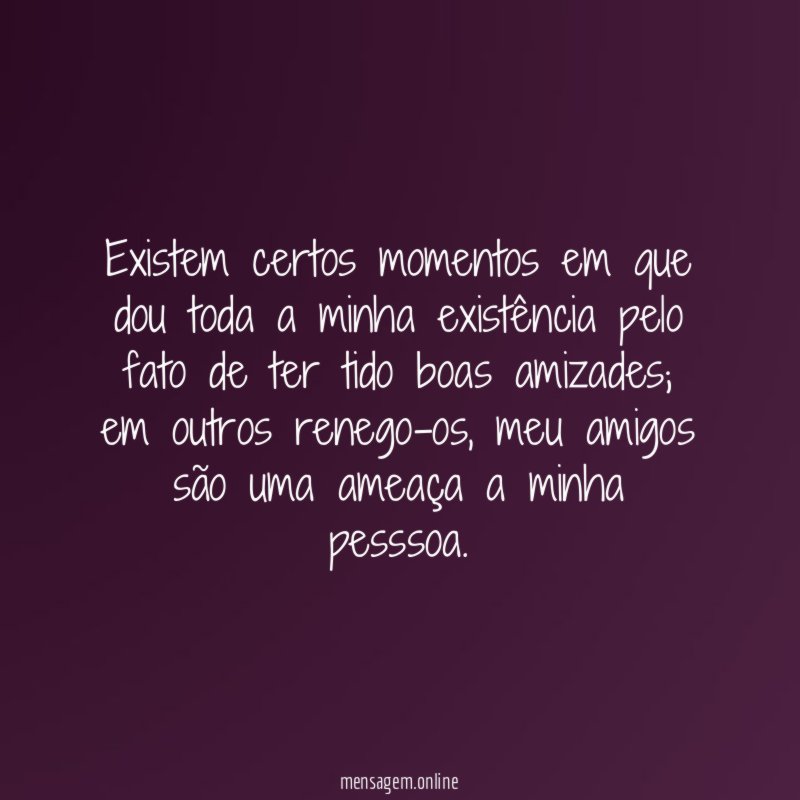 Existem certos momentos em que dou toda a