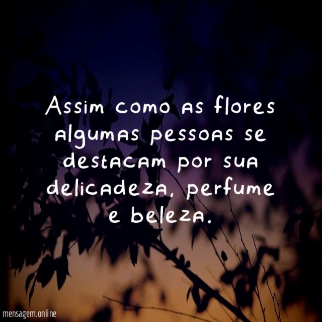 Assim como as flores algumas pessoas se destacam por sua delicadeza