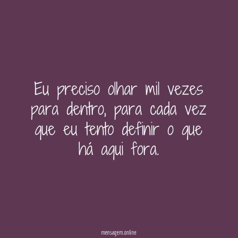 Eu preciso olhar mil vezes para dentro