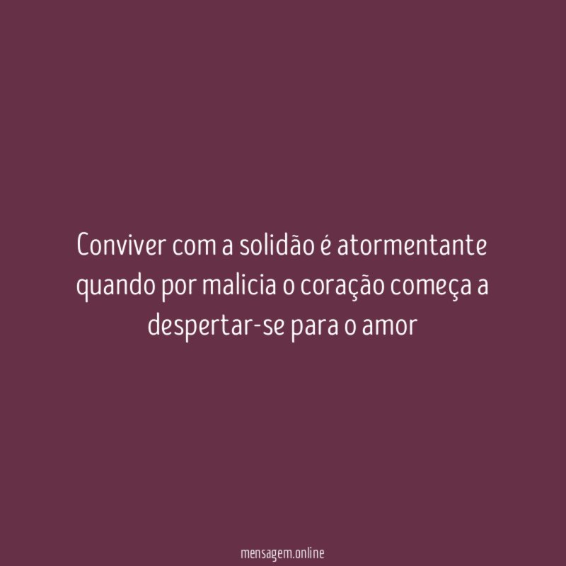 Conviver com a solidão é atormentante quando por