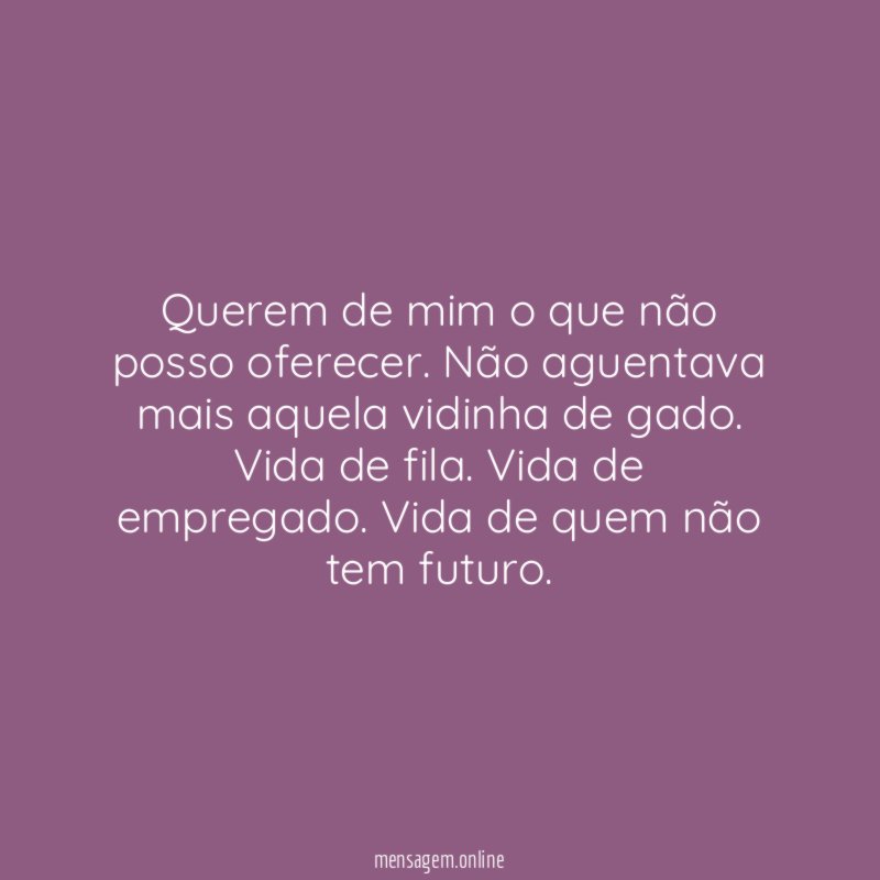 Querem de mim o que não posso oferecer