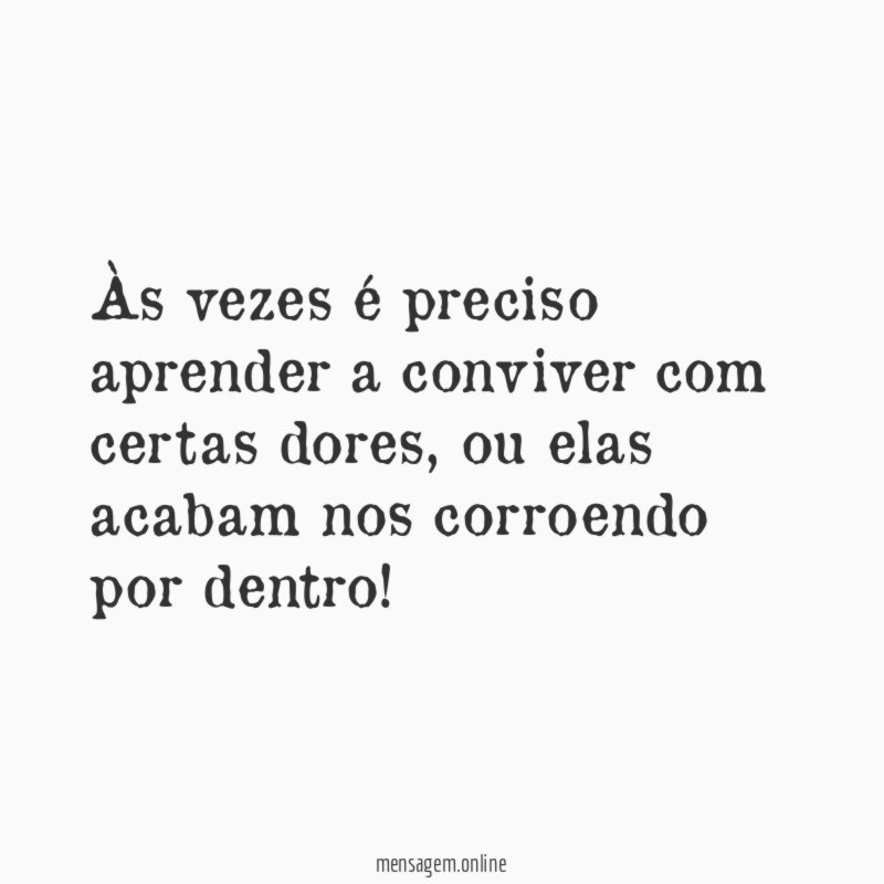 Às vezes é preciso aprender a conviver com certas dores