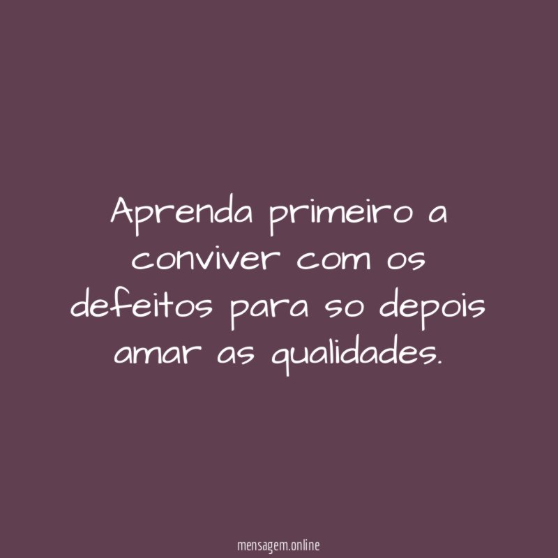 aprenda primeiro a conviver com os defeitos para