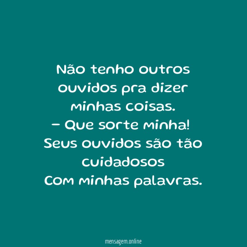 Não tenho outros ouvidos pra dizer minhas coisas