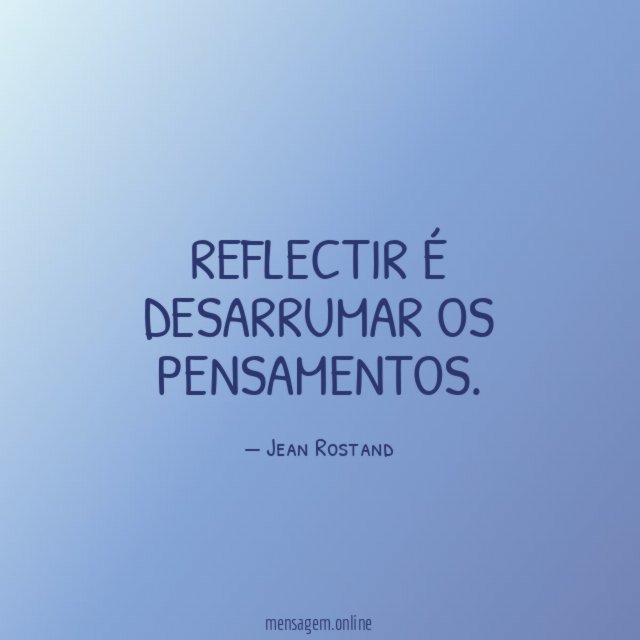 Reflectir é desarrumar os pensamentos