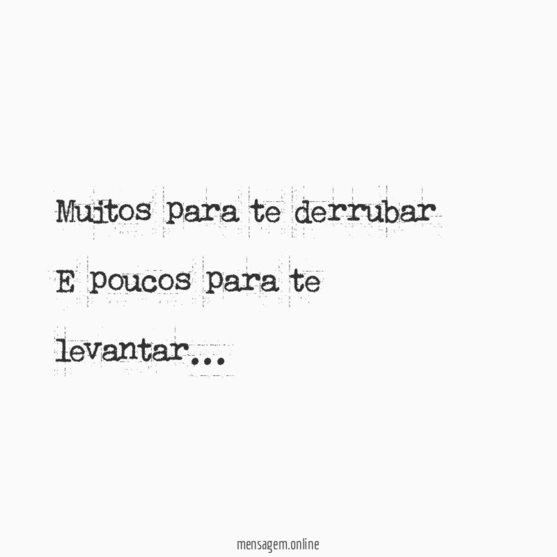 Muitos para te derrubar E poucos para te levantar