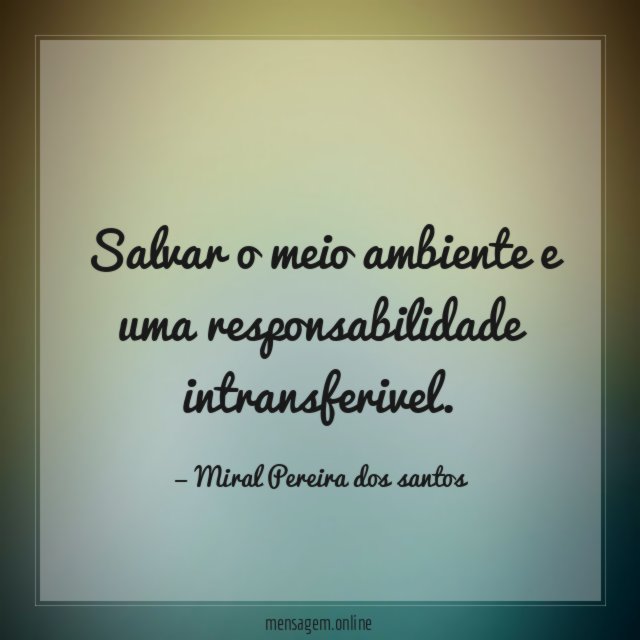 Salvar o meio ambiente e uma responsabilidade intransferivel