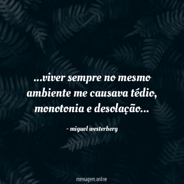 viver sempre no mesmo ambiente me causava tédio