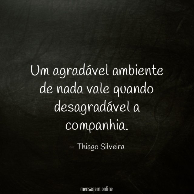 Um agradável ambiente de nada vale quando desagradável a companhia