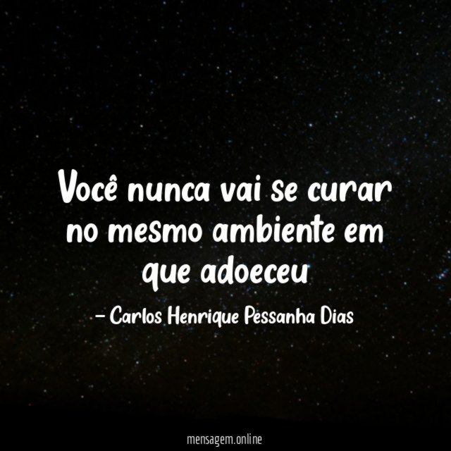 Você nunca vai se curar no mesmo ambiente em que adoeceu