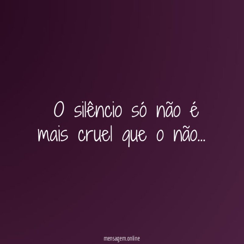 ”O silêncio só não é mais cruel que o não