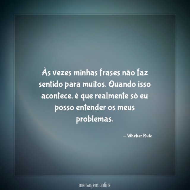 Às vezes minhas frases não faz sentido para muitos